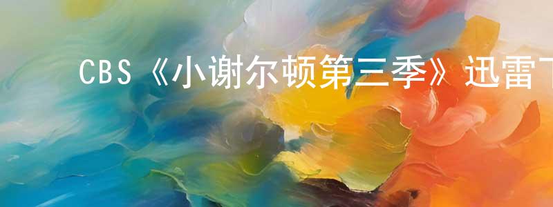 ﻿CBS《小谢尔顿第三季》迅雷下载/在线观看/百度云-都市/情感-美剧天堂 ﻿陈晓远的blog